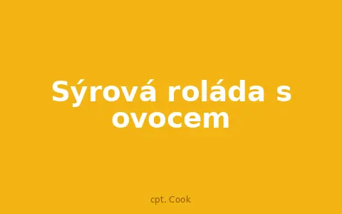 Sýrová roláda s ovocem