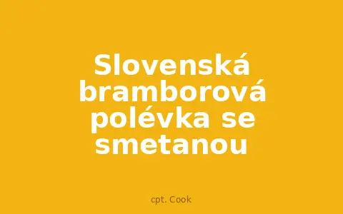 Slovenská bramborová polévka se smetanou