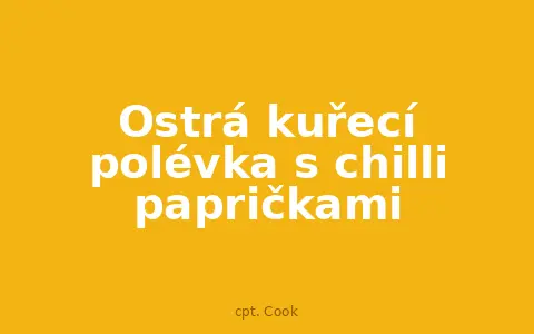 Ostrá kuřecí polévka s chilli papričkami