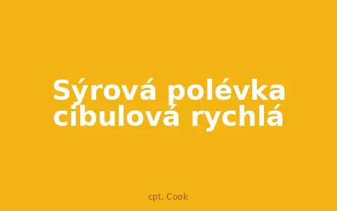 Sýrová polévka cibulová rychlá
