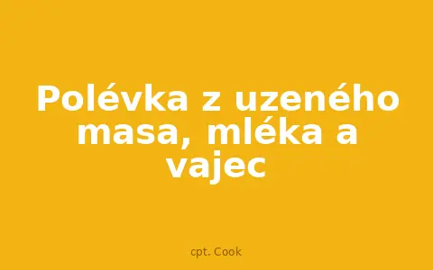 Polévka z uzeného masa, mléka a vajec