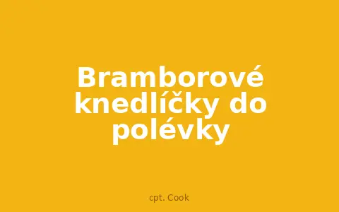 Bramborové knedlíčky do polévky