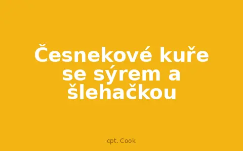 Česnekové kuře se sýrem a šlehačkou