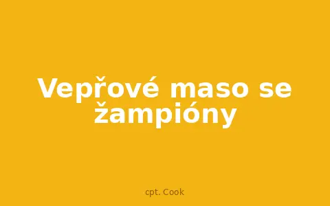 Vepřové maso se žampióny