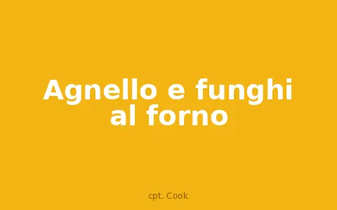 Agnello e funghi al forno