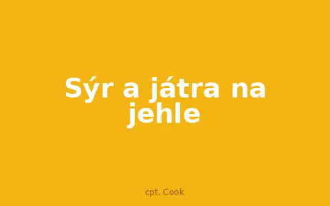 Sýr a játra na jehle