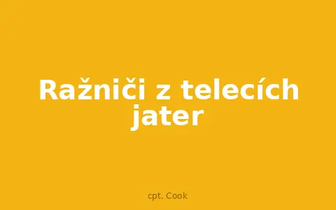 Ražniči z telecích jater