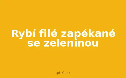 Rybí filé zapékané se zeleninou
