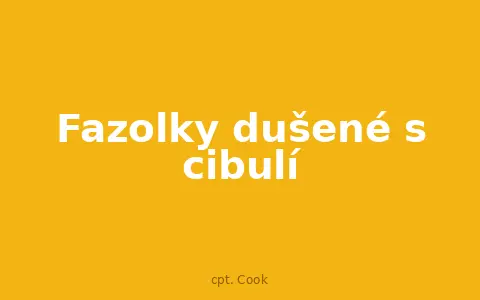 Fazolky dušené s cibulí