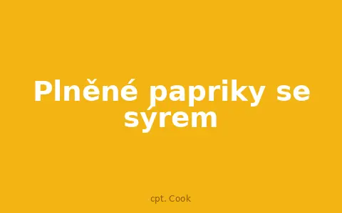 Plněné papriky se sýrem