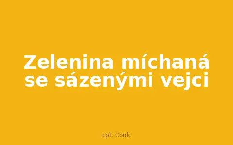 Zelenina míchaná se sázenými vejci