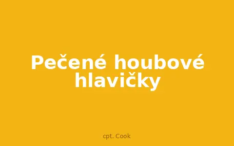 Pečené houbové hlavičky