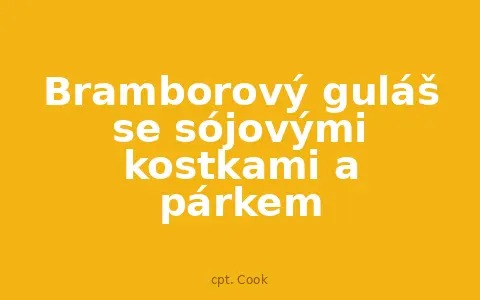 Bramborový guláš se sójovými kostkami a párkem