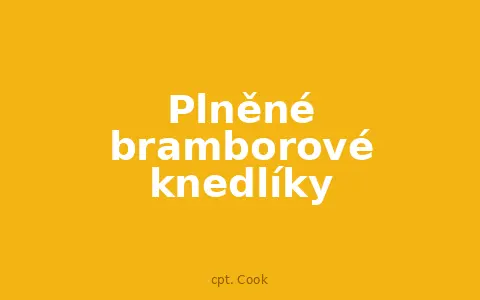 Plněné bramborové knedlíky