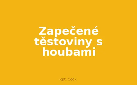 Zapečené těstoviny s houbami