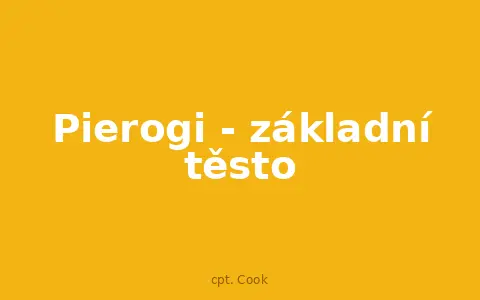 Pierogi - základní těsto