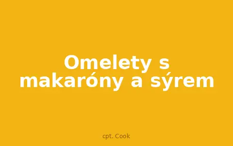 Omelety s makaróny a sýrem
