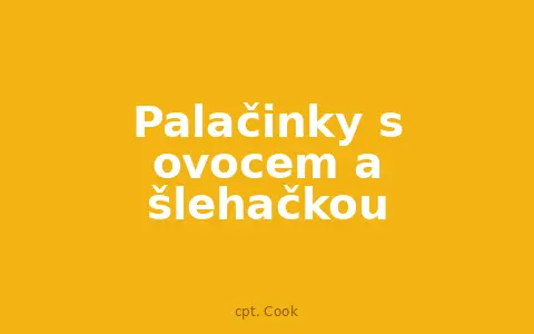 Palačinky s ovocem a šlehačkou