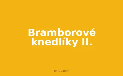 Bramborové knedlíky II.