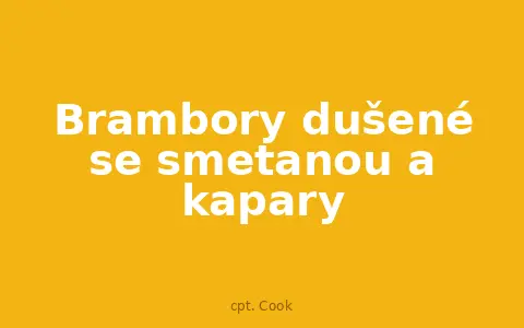Brambory dušené se smetanou a kapary