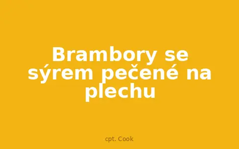 Brambory se sýrem pečené na plechu