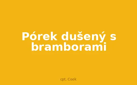 Pórek dušený s bramborami