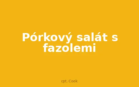 Pórkový salát s fazolemi