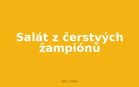 Salát z čerstvých žampiónů