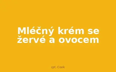 Mléčný krém se žervé a ovocem
