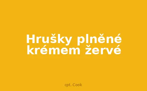 Hrušky plněné krémem žervé