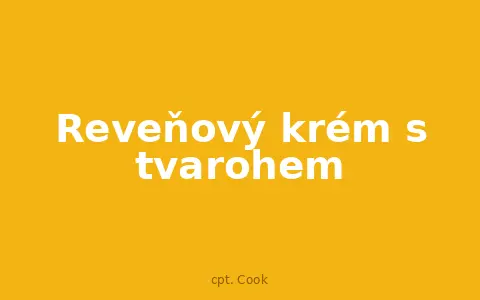 Reveňový krém s tvarohem
